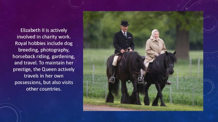 Elizabeth II is actively involved in charity work. Royal hobbies include dog