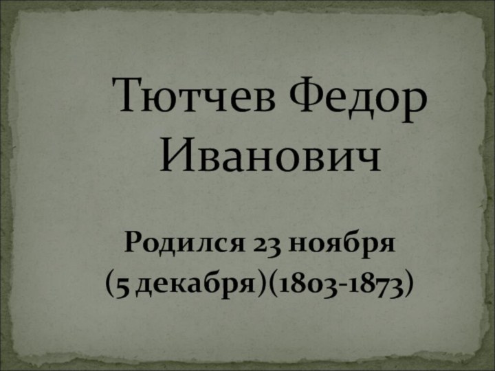 Родился 23 ноября (5 декабря)(1803-1873)Тютчев Федор Иванович