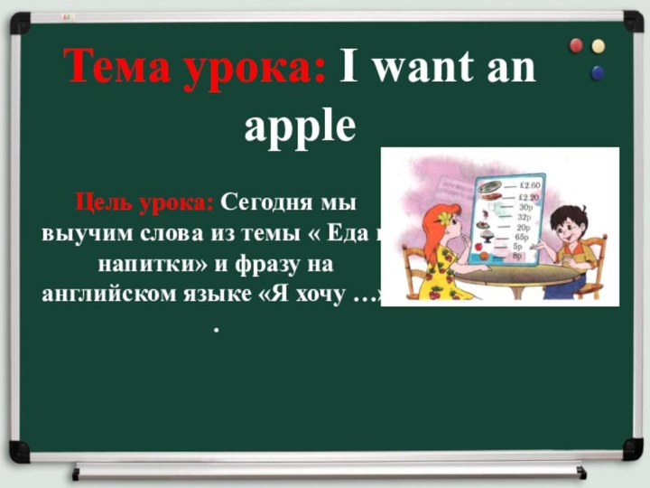 Тема урока: I want an apple Цель урока: Сегодня мы выучим слова
