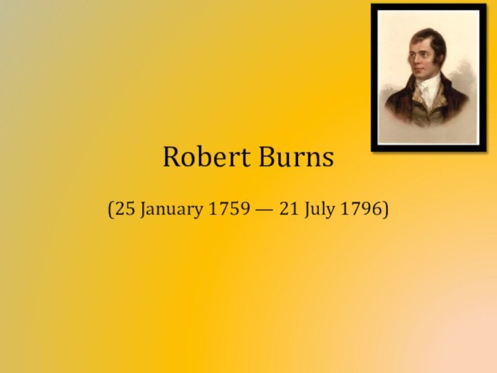 Robert Burns(25 January 1759 — 21 July 1796)