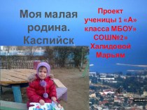 Моя малая родина. Каспийск. Проект ученицы 1-го кл.