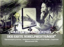 Презентация на немецком языке Вильям Конрад Рентген - первый Нобелевский лауреат