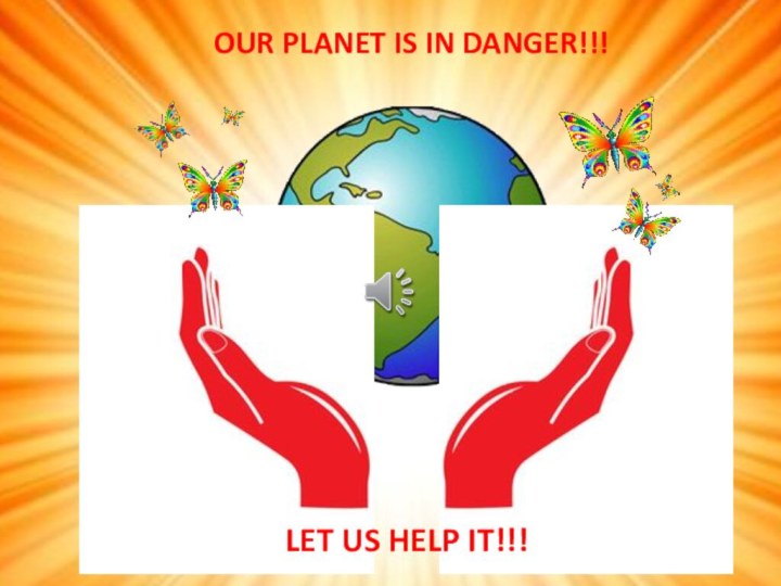 OUR PLANET IS IN DANGER!!!LET US HELP IT!!!