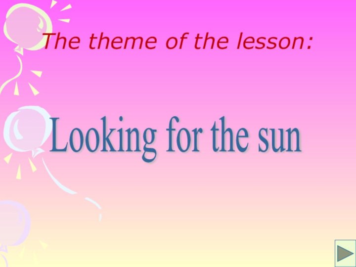 The theme of the lesson:Looking for the sun