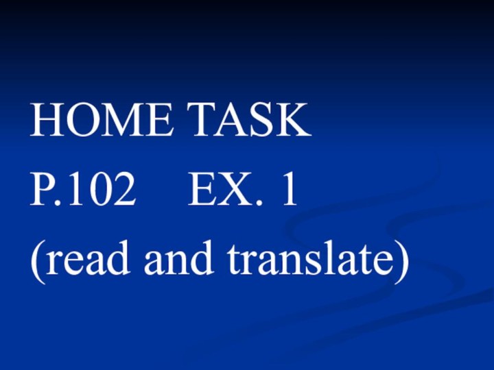 HOME TASKP.102  EX. 1 (read and translate)