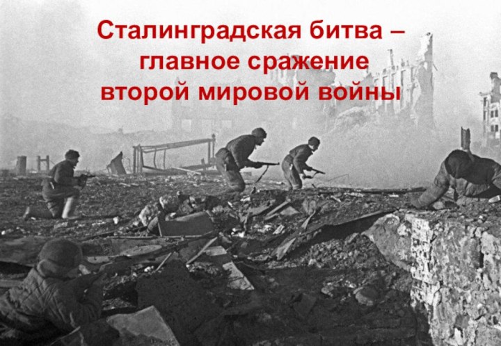 Сталинградская битва –  главное сражение  второй мировой войны