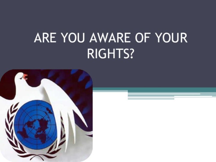ARE YOU AWARE OF YOUR RIGHTS?