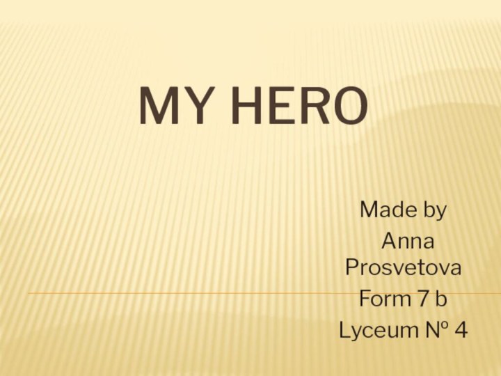 My heroMade by Anna ProsvetovaForm 7 bLyceum № 4