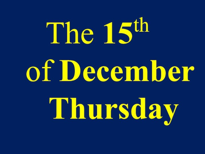 The 15th  of December   Thursday