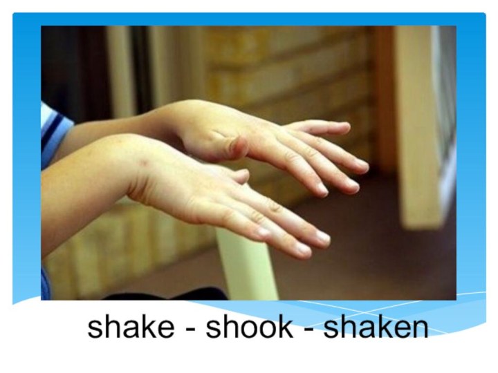 shake - shook - shaken