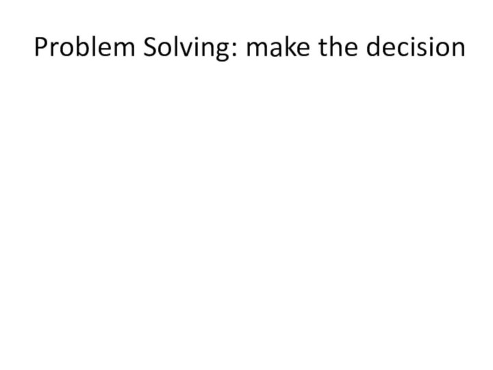 Problem Solving: make the decision