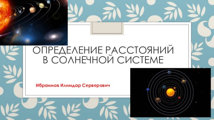 Определение расстояний в Солнечной системеИбраимов Илимдар Серверович