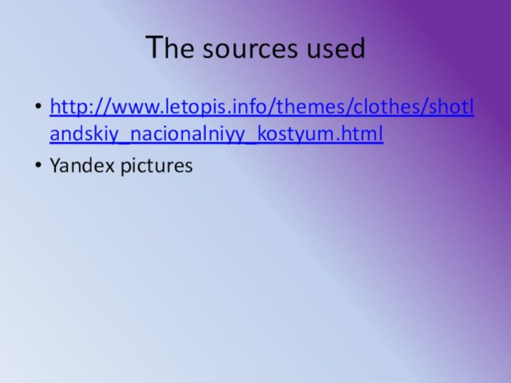 Тhe sources usedhttp://www.letopis.info/themes/clothes/shotlandskiy_nacionalniyy_kostyum.htmlYandex pictures