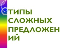 Презентация по русскому языку на тему; Типы сложных предложений