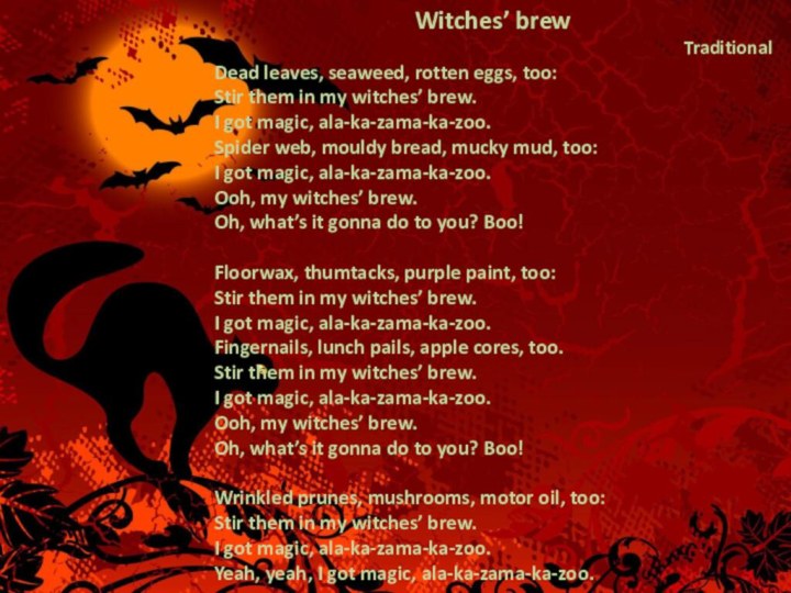 Witches’ brewTraditional Dead leaves, seaweed, rotten eggs, too:Stir them in my witches’