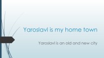 Презентация по английскому языку на тему Yaroslavl is my home town (6 класс)