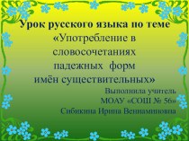 Презентация по русскому языку на тему Употребление в словосочетаниях падежных форм имён существительных