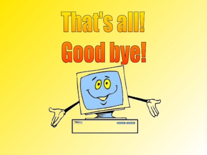That's all!  Good bye!