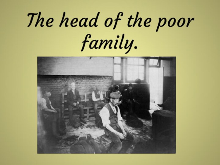 The head of the poor family.