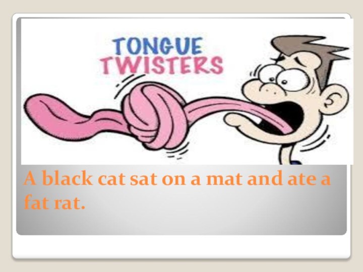 A black cat sat on a mat and ate a fat rat.