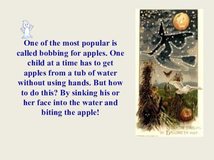 One of the most popular is called bobbing for apples. One child