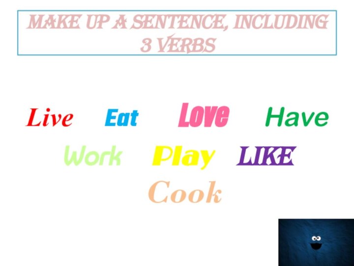 Make up a sentence, including 3 verbsLive   Eat