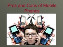 Презентация по английскому языку на тему Pros and cons of mobile phones