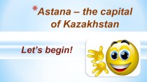Презентация Astana – the capital of Kazakhstan