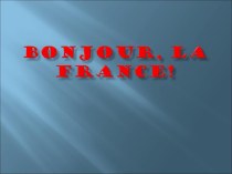 Презентация для внеклассного мероприятия Bonjour, la France