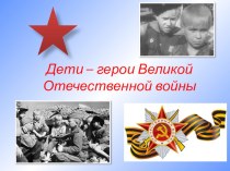 Презентация ко Дню Победы Дети герои Великой Отечественной войны