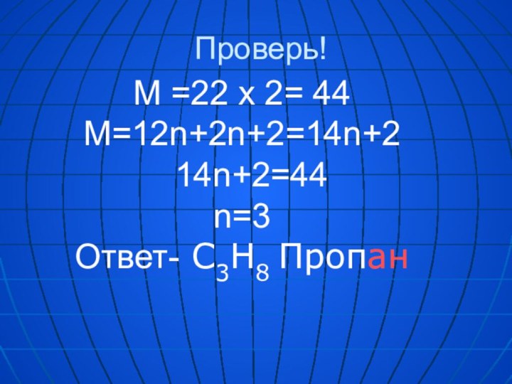 Проверь! М =22 х 2= 44 М=12n+2n+2=14n+2 14n+2=44 n=3 Ответ- C3H8 Пропан