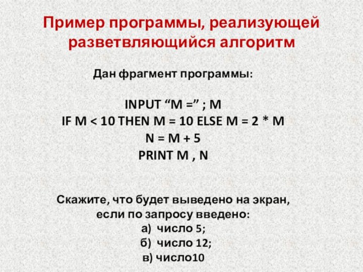 Пример программы, реализующей разветвляющийся алгоритмДан фрагмент программы:INPUT “M =” ; MIF M