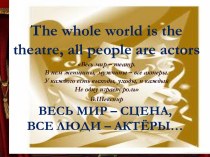 W.Shakespeare. The whole world is the theatre, all people are actors
