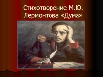 Презентация по литературе по стихотворению М.Ю.Лермонтова Дума