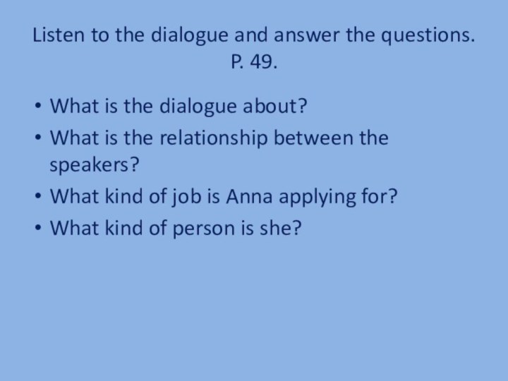 Listen to the dialogue and answer the questions. P. 49.What is the