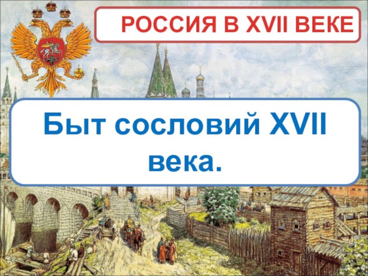 РОССИЯ В XVII ВЕКЕБыт сословий XVII века.