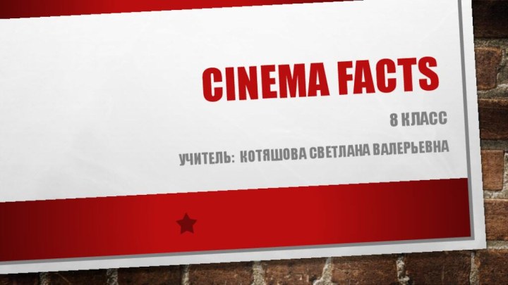 Cinema facts8 классУчитель: Котяшова Светлана валерьевна