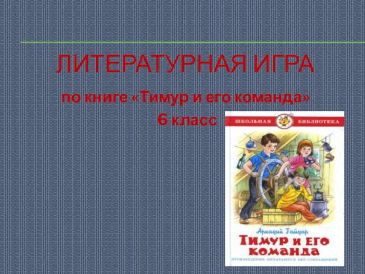 литературная играпо книге «Тимур и его команда» 6 класс