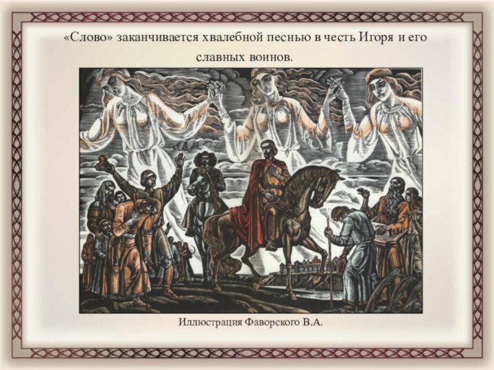«Слово» заканчивается хвалебной песнью в честь Игоря и его славных воинов.Иллюстрация Фаворского В.А.