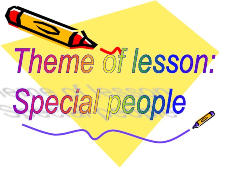 Theme of lesson:  Special people