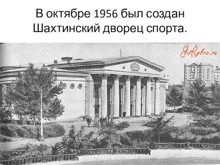 В октябре 1956 был создан Шахтинский дворец спорта.