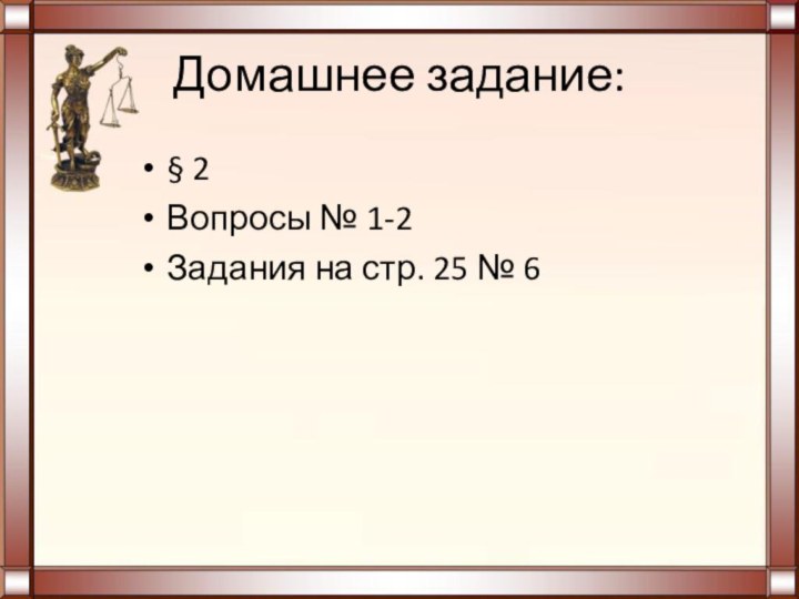 Домашнее задание:§ 2Вопросы № 1-2Задания на стр. 25 № 6
