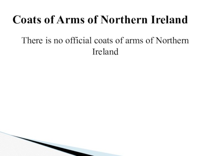 There is no official coats of arms of Northern IrelandCoats of Arms of Northern Ireland