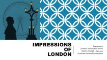 Презентация по английскому языку на тему IMPRESSIONS OF LONDON