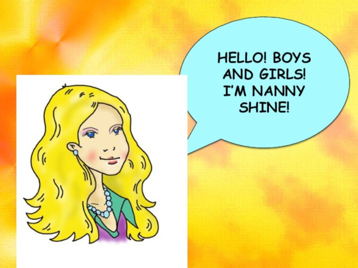 HELLO! BOYS AND GIRLS!I’M NANNY SHINE!