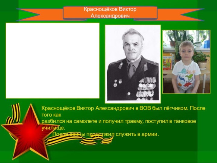 Краснощёков Виктор АлександровичКраснощёков Виктор Александрович в ВОВ был лётчиком. После того как