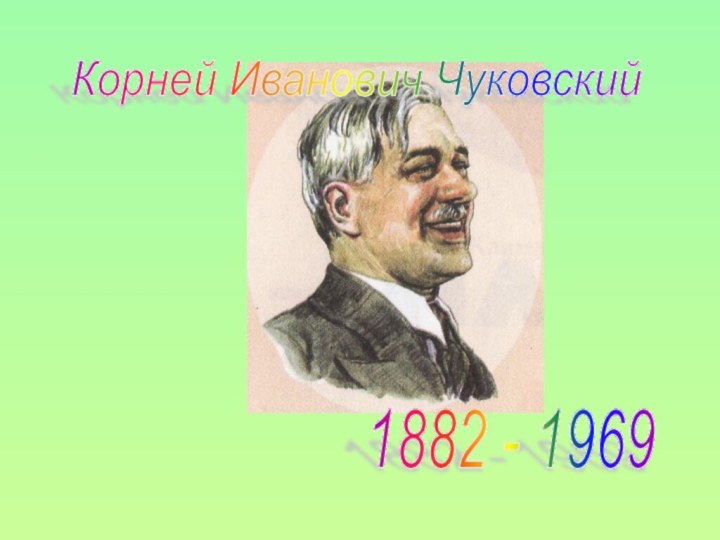 Корней Иванович Чуковский 1882 - 1969