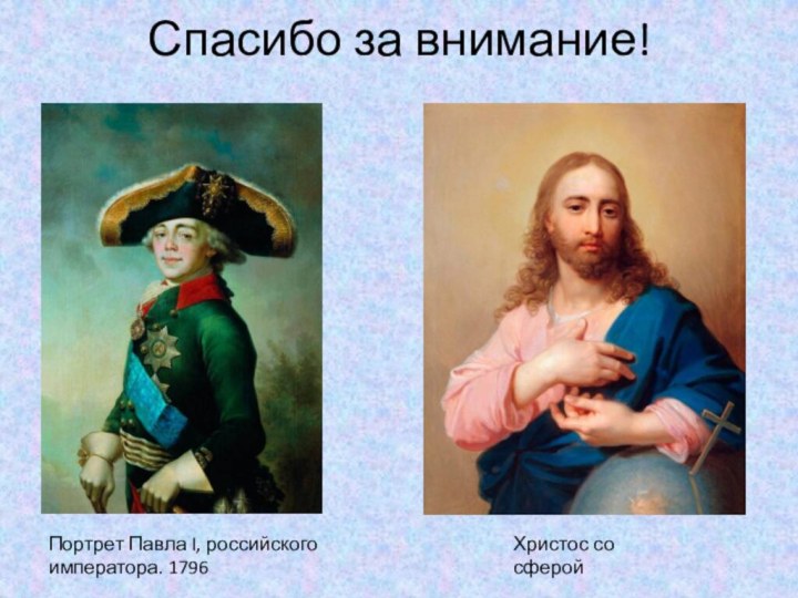 Спасибо за внимание!Портрет Павла I, российского императора. 1796Христос со сферой