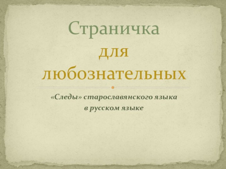Страничка для любознательных «Следы» старославянского языка в русском языке