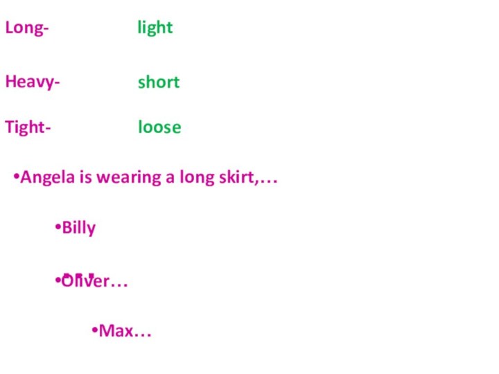 Long-Heavy-Tight-lightshortlooseAngela is wearing a long skirt,… Billy …Oliver…Max…